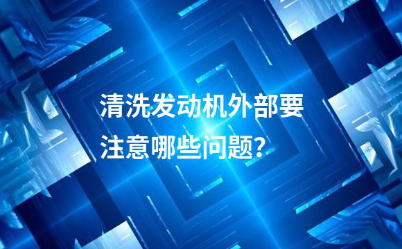 清洗发动机外部要注意哪些问题？