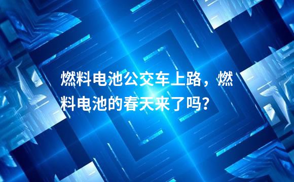 燃料电池公交车上路，燃料电池的春天来了吗？