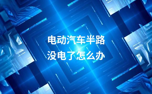 电动汽车半路没电了怎么办