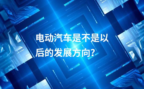 电动汽车是不是以后的发展方向？