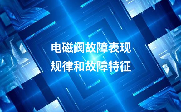 电磁阀故障表现规律和故障特征