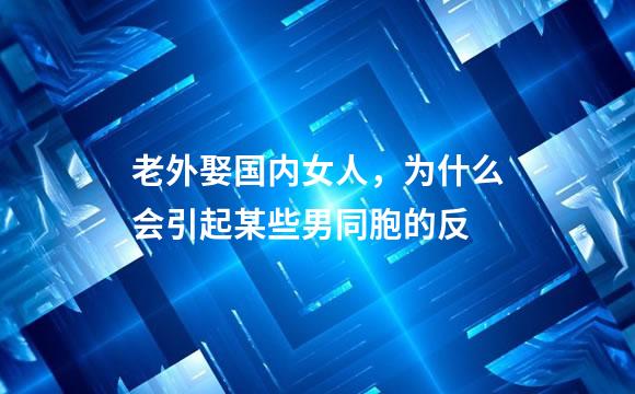 老外娶国内女人，为什么会引起某些男同胞的反