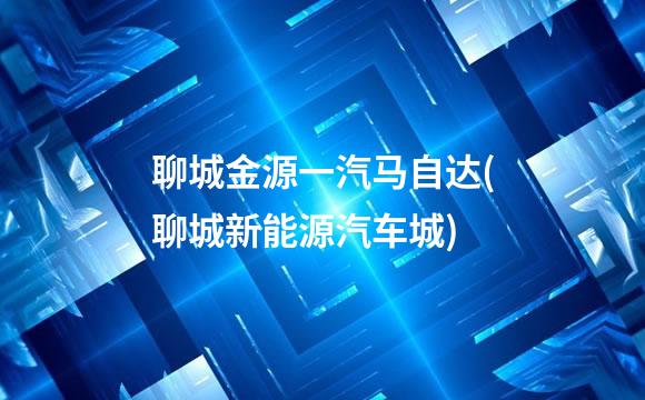 聊城金源一汽马自达(聊城新能源汽车城)