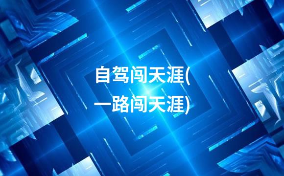 自驾闯天涯(一路闯天涯)