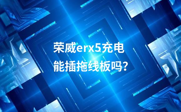 荣威erx5充电能插拖线板吗？