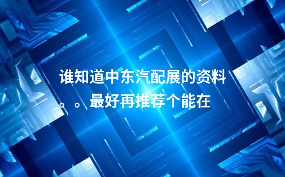 谁知道中东汽配展的资料。。最好再推荐个能在