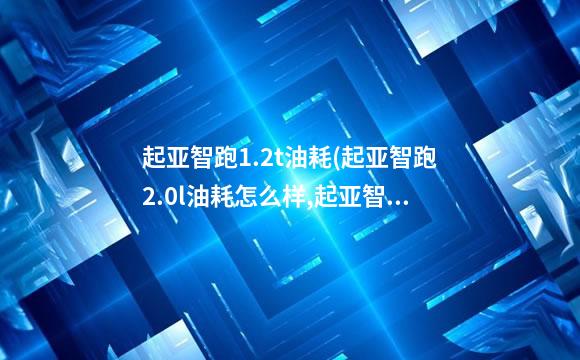 起亚智跑1.2t油耗(起亚智跑2.0l油耗怎么样,起亚智跑真实油耗)