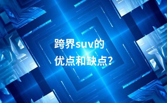 跨界suv的优点和缺点？