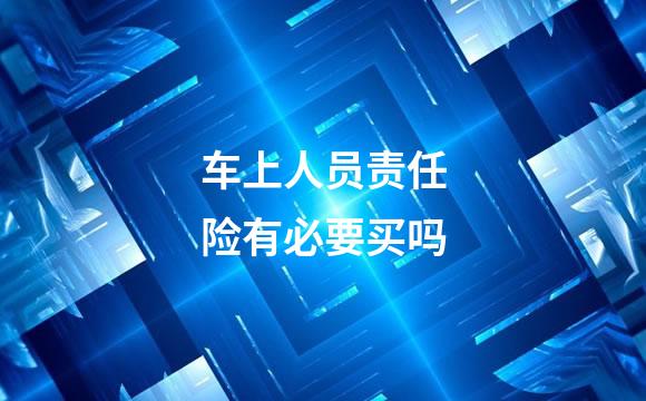 车上人员责任险有必要买吗