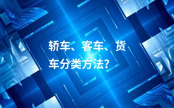轿车、客车、货车分类方法？