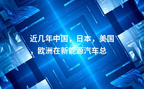 近几年中国，日本，美国，欧洲在新能源汽车总
