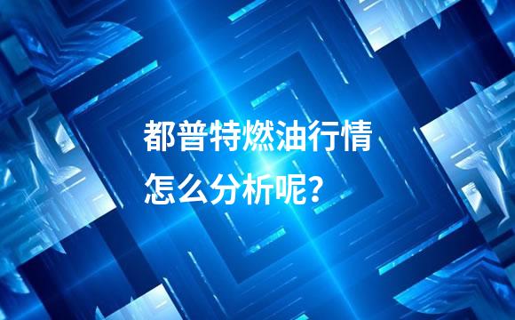 都普特燃油行情怎么分析呢？