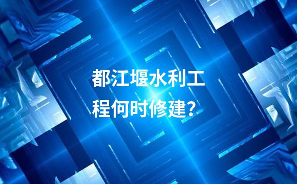 都江堰水利工程何时修建？
