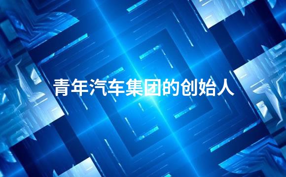 青年汽车集团的创始人