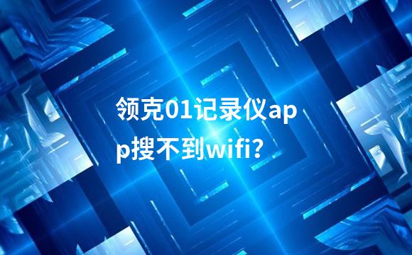 领克01记录仪app搜不到wifi？
